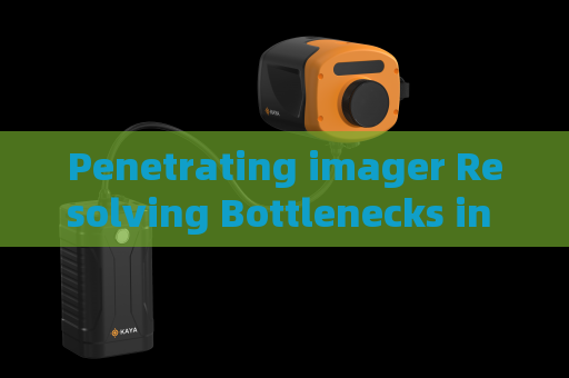 Penetrating imager Resolving Bottlenecks in Rapid Non-Intrusive Inspection at Customs Checkpoints