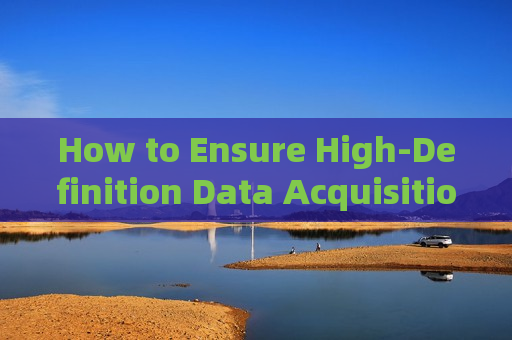How to Ensure High-Definition Data Acquisition Under Low-Light Imaging Environmental Conditions