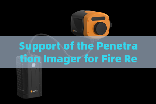 Support of the Penetration Imager for Fire Rescue When Fire,Smoke,and Extreme Heat Obstruct Vision